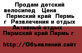 Продам детский велосипед › Цена ­ 1 000 - Пермский край, Пермь г. Развлечения и отдых » Активный отдых   . Пермский край,Пермь г.